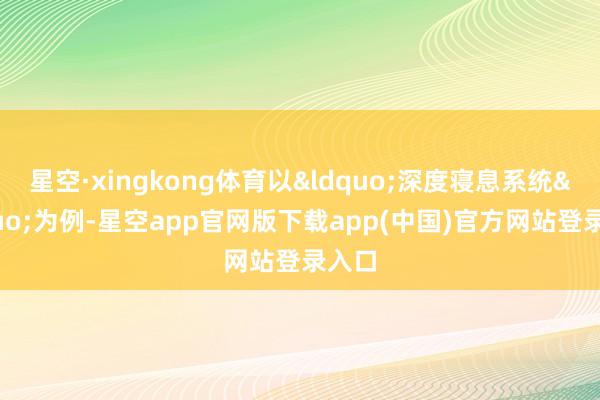 星空·xingkong体育以“深度寝息系统”为例-星空app官网版下载app(中国)官方网站登录入口