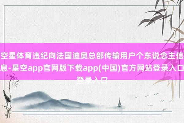 空星体育违纪向法国迪奥总部传输用户个东说念主信息-星空app官网版下载app(中国)官方网站登录入口