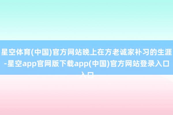 星空体育(中国)官方网站晚上在方老诚家补习的生涯-星空app官网版下载app(中国)官方网站登录入口