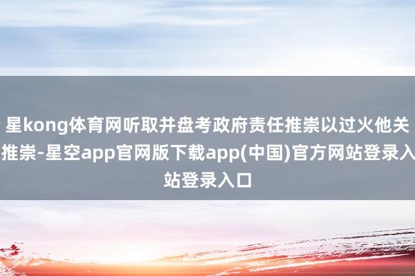星kong体育网听取并盘考政府责任推崇以过火他关系推崇-星空app官网版下载app(中国)官方网站登录入口